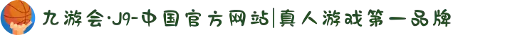 九游会·J9-中国官方网站|真人游戏第一品牌